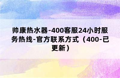 帅康热水器-400客服24小时服务热线-官方联系方式（400-已更新）