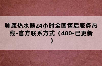 帅康热水器24小时全国售后服务热线-官方联系方式（400-已更新）