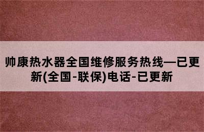 帅康热水器全国维修服务热线—已更新(全国-联保)电话-已更新