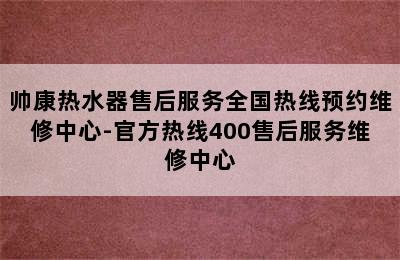 帅康热水器售后服务全国热线预约维修中心-官方热线400售后服务维修中心