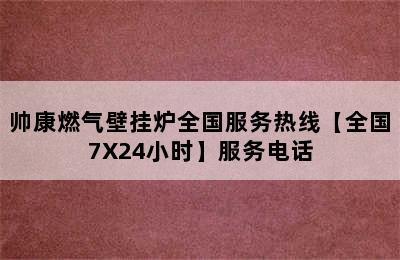 帅康燃气壁挂炉全国服务热线【全国7X24小时】服务电话