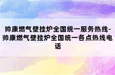 帅康燃气壁挂炉全国统一服务热线-帅康燃气壁挂炉全国统一各点热线电话