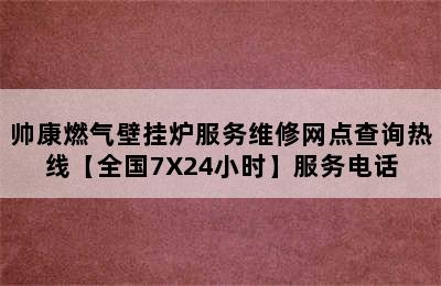 帅康燃气壁挂炉服务维修网点查询热线【全国7X24小时】服务电话