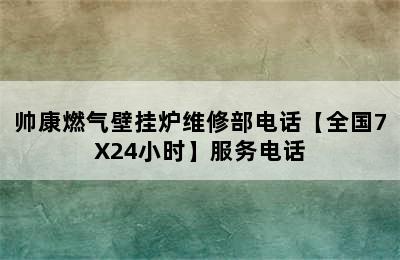 帅康燃气壁挂炉维修部电话【全国7X24小时】服务电话