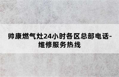 帅康燃气灶24小时各区总部电话-维修服务热线