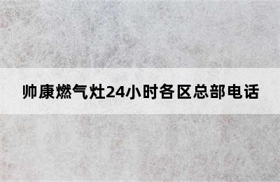 帅康燃气灶24小时各区总部电话