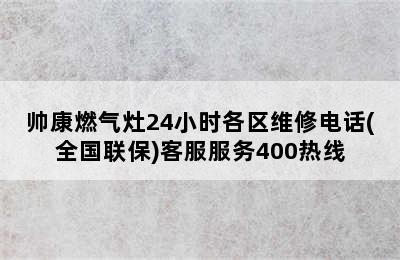 帅康燃气灶24小时各区维修电话(全国联保)客服服务400热线