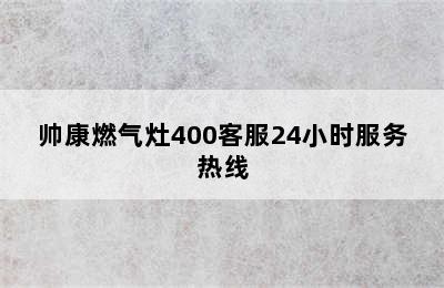 帅康燃气灶400客服24小时服务热线