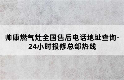 帅康燃气灶全国售后电话地址查询-24小时报修总部热线