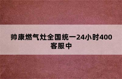 帅康燃气灶全国统一24小时400客服中