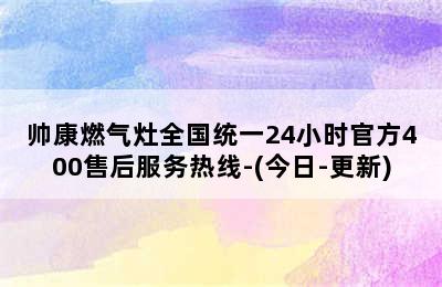 帅康燃气灶全国统一24小时官方400售后服务热线-(今日-更新)