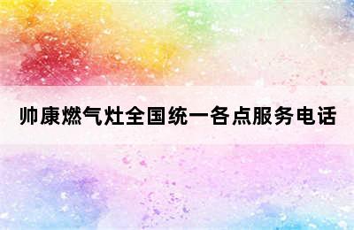 帅康燃气灶全国统一各点服务电话