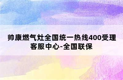 帅康燃气灶全国统一热线400受理客服中心-全国联保