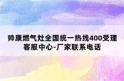 帅康燃气灶全国统一热线400受理客服中心-厂家联系电话