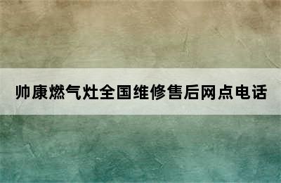 帅康燃气灶全国维修售后网点电话