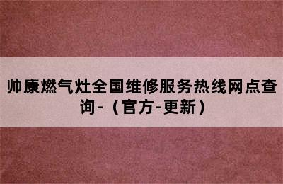 帅康燃气灶全国维修服务热线网点查询-（官方-更新）