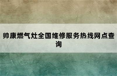 帅康燃气灶全国维修服务热线网点查询