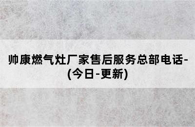 帅康燃气灶厂家售后服务总部电话-(今日-更新)