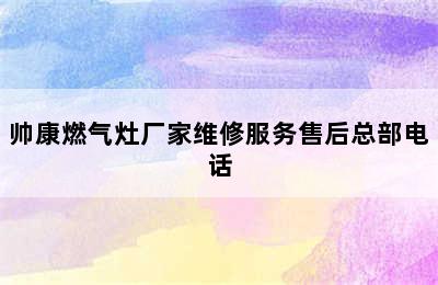 帅康燃气灶厂家维修服务售后总部电话