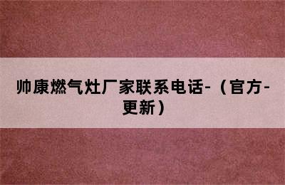 帅康燃气灶厂家联系电话-（官方-更新）