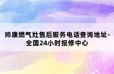 帅康燃气灶售后服务电话查询地址-全国24小时报修中心