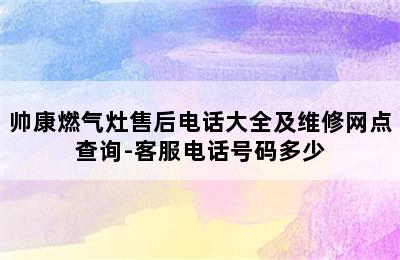 帅康燃气灶售后电话大全及维修网点查询-客服电话号码多少