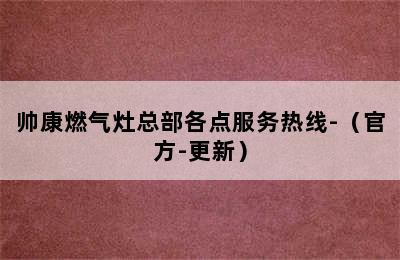 帅康燃气灶总部各点服务热线-（官方-更新）