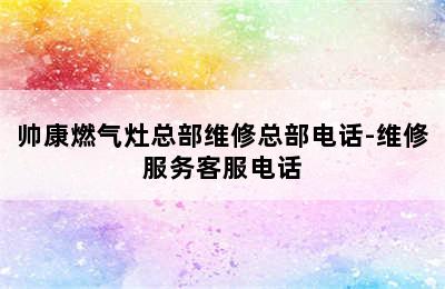 帅康燃气灶总部维修总部电话-维修服务客服电话