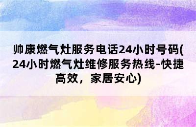 帅康燃气灶服务电话24小时号码(24小时燃气灶维修服务热线-快捷高效，家居安心)