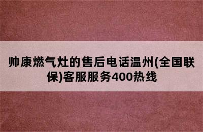 帅康燃气灶的售后电话温州(全国联保)客服服务400热线