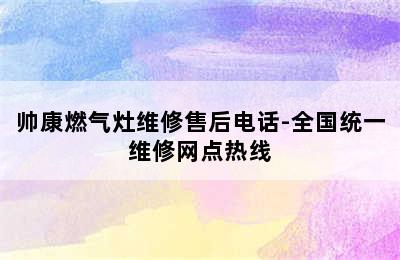 帅康燃气灶维修售后电话-全国统一维修网点热线