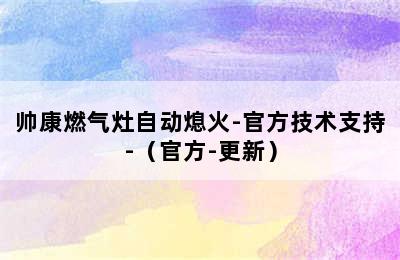 帅康燃气灶自动熄火-官方技术支持-（官方-更新）