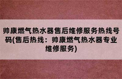 帅康燃气热水器售后维修服务热线号码(售后热线：帅康燃气热水器专业维修服务)