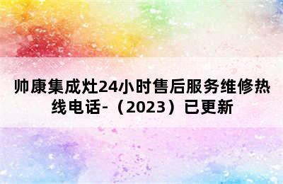 帅康集成灶24小时售后服务维修热线电话-（2023）已更新