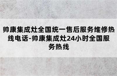 帅康集成灶全国统一售后服务维修热线电话-帅康集成灶24小时全国服务热线