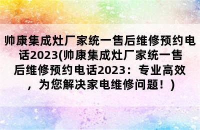 帅康集成灶厂家统一售后维修预约电话2023(帅康集成灶厂家统一售后维修预约电话2023：专业高效，为您解决家电维修问题！)