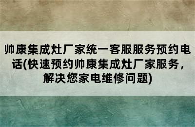 帅康集成灶厂家统一客服服务预约电话(快速预约帅康集成灶厂家服务，解决您家电维修问题)