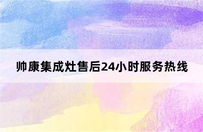 帅康集成灶售后24小时服务热线