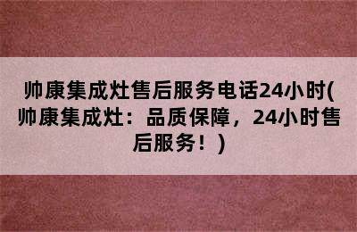 帅康集成灶售后服务电话24小时(帅康集成灶：品质保障，24小时售后服务！)