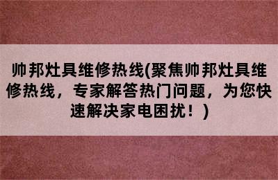 帅邦灶具维修热线(聚焦帅邦灶具维修热线，专家解答热门问题，为您快速解决家电困扰！)