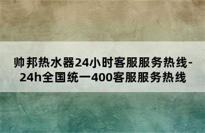 帅邦热水器24小时客服服务热线-24h全国统一400客服服务热线