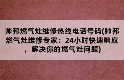 帅邦燃气灶维修热线电话号码(帅邦燃气灶维修专家：24小时快速响应，解决你的燃气灶问题)