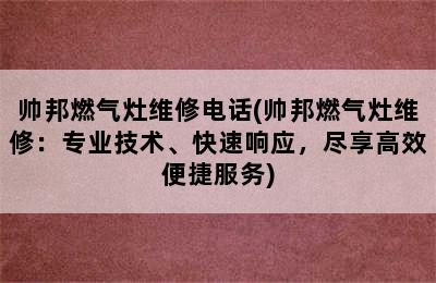 帅邦燃气灶维修电话(帅邦燃气灶维修：专业技术、快速响应，尽享高效便捷服务)