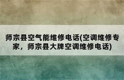 师宗县空气能维修电话(空调维修专家，师宗县大牌空调维修电话)