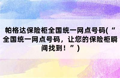 帕格达保险柜全国统一网点号码(“全国统一网点号码，让您的保险柜瞬间找到！”)