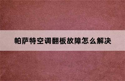 帕萨特空调翻板故障怎么解决