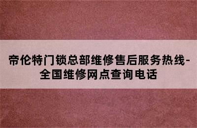 帝伦特门锁总部维修售后服务热线-全国维修网点查询电话