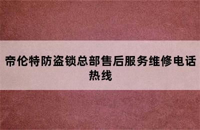 帝伦特防盗锁总部售后服务维修电话热线