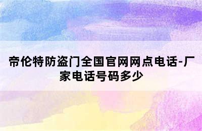 帝伦特防盗门全国官网网点电话-厂家电话号码多少