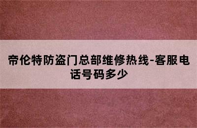 帝伦特防盗门总部维修热线-客服电话号码多少